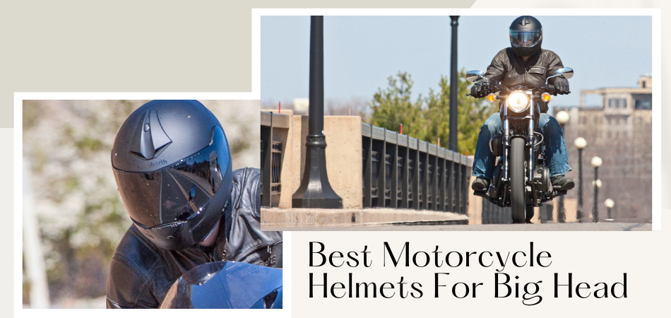 Best Motorcycle Helmets for Big Heads