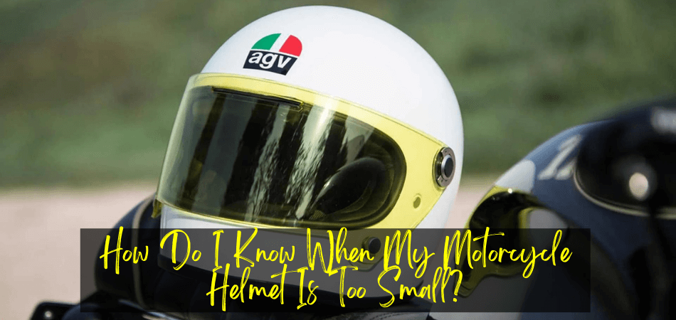 How Do I Know When My Motorcycle Helmet Is Too Small