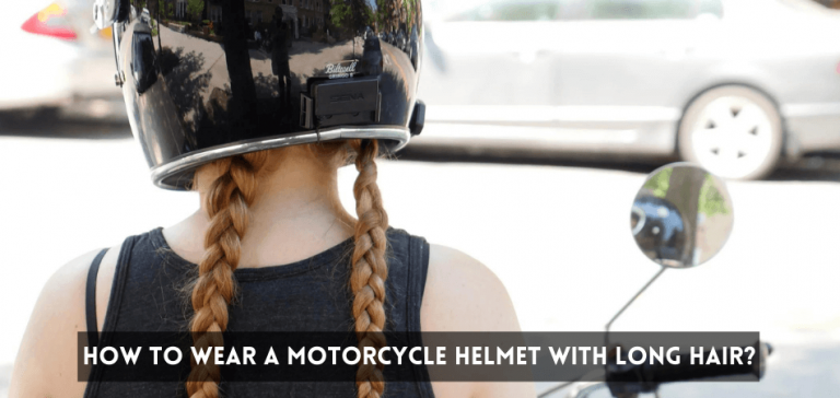 How to Wear A Motorcycle Helmet with Long Hair?