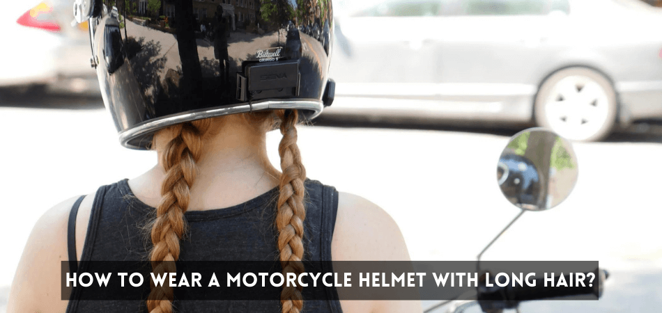 How to Wear A Motorcycle Helmet with Long Hair